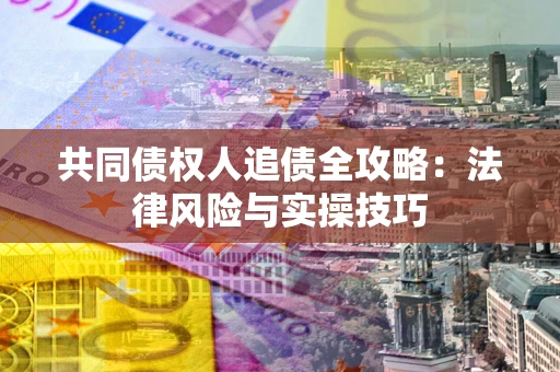 北京共同债权人追债全攻略：法律风险与实操技巧
