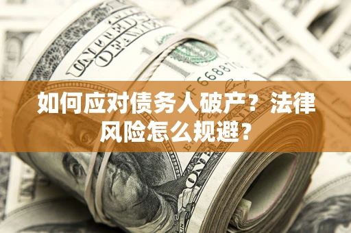 北京如何应对债务人破产？法律风险怎么规避？