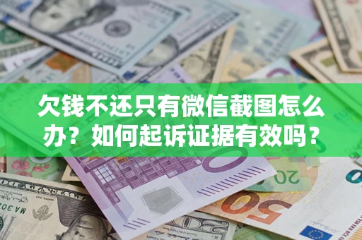 北京欠钱不还只有微信截图怎么办？如何起诉证据有效吗？