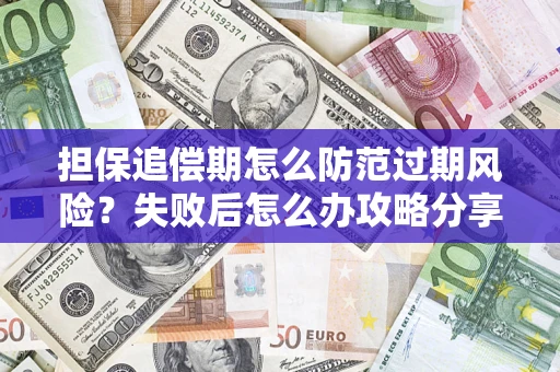 北京担保追偿期怎么防范过期风险？失败后怎么办攻略分享