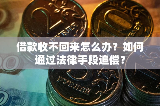 北京借款收不回来怎么办？如何通过法律手段追偿？