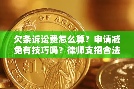 北京欠条诉讼费怎么算？申请减免有技巧吗？律师支招合法省钱