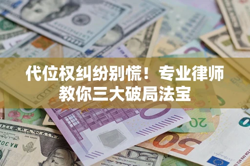 北京代位权纠纷别慌！专业律师教你三大破局法宝