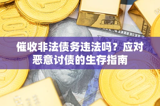 北京催收非法债务违法吗？应对恶意讨债的生存指南