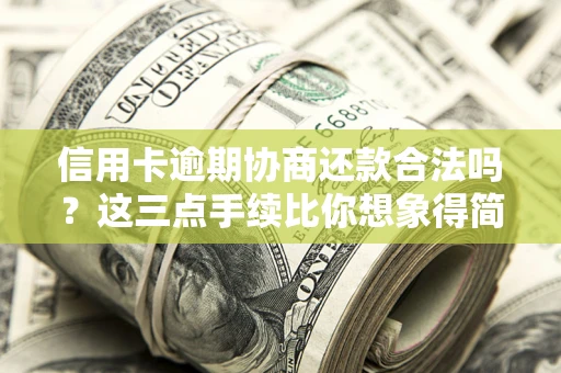 北京信用卡逾期协商还款合法吗？这三点手续比你想象得简单