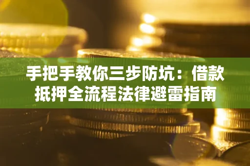 北京手把手教你三步防坑：借款抵押全流程法律避雷指南