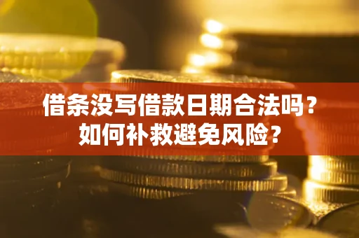 北京借条没写借款日期合法吗？如何补救避免风险？