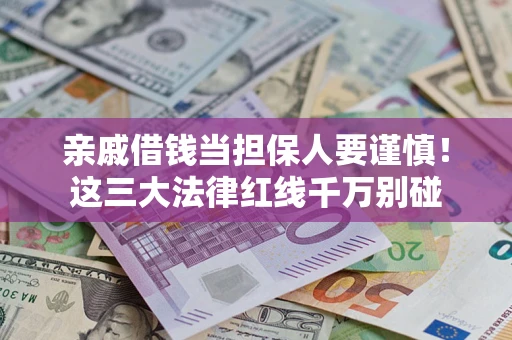 北京亲戚借钱当担保人要谨慎！这三大法律红线千万别碰