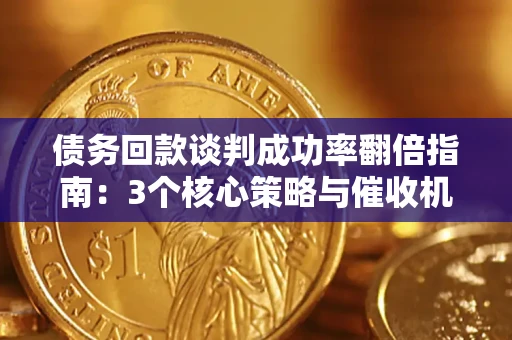 北京债务回款谈判成功率翻倍指南：3个核心策略与催收机构避坑法则