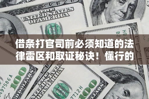 北京借条打官司前必须知道的法律雷区和取证秘诀！懂行的人已经留好这些证据