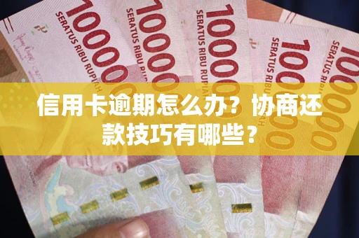 北京信用卡逾期怎么办？协商还款技巧有哪些？