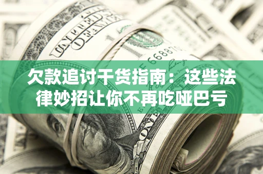 北京欠款追讨干货指南：这些法律妙招让你不再吃哑巴亏