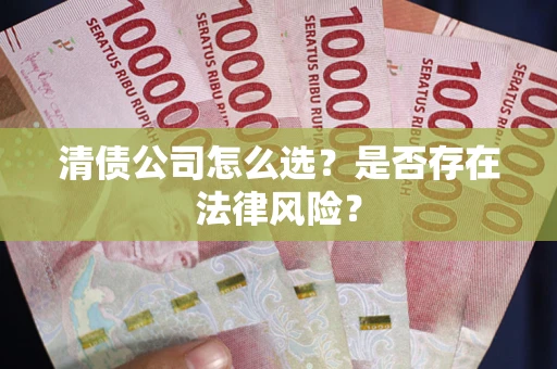 北京清债公司怎么选？是否存在法律风险？