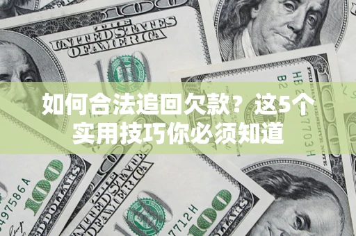 北京如何合法追回欠款？这5个实用技巧你必须知道