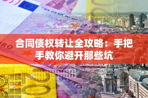 北京合同债权转让全攻略：手把手教你避开那些坑
