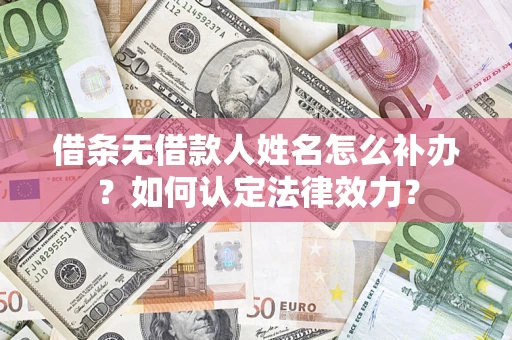 北京借条无借款人姓名怎么补办？如何认定法律效力？