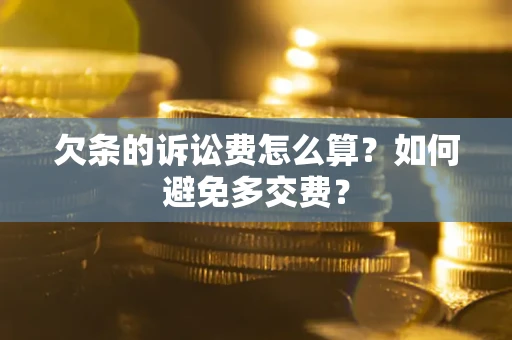 北京欠条的诉讼费怎么算？如何避免多交费？