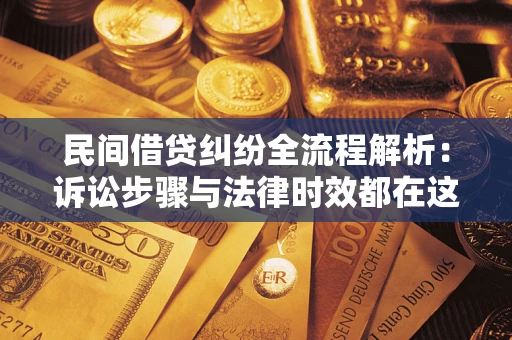 北京民间借贷纠纷全流程解析：诉讼步骤与法律时效都在这儿了