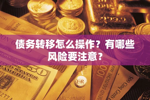 北京债务转移怎么操作？有哪些风险要注意？