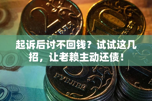 北京起诉后讨不回钱？试试这几招，让老赖主动还债！