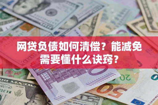 北京网贷负债如何清偿？能减免需要懂什么诀窍？