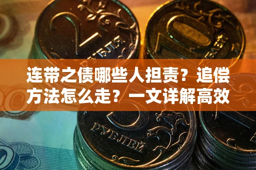 北京连带之债哪些人担责？追偿方法怎么走？一文详解高效维权流程