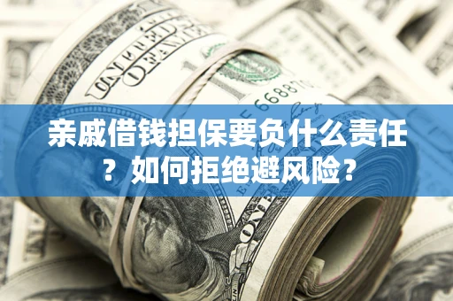 北京亲戚借钱担保要负什么责任？如何拒绝避风险？