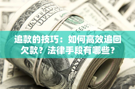 北京追款的技巧：如何高效追回欠款？法律手段有哪些？