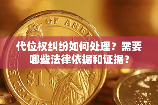 北京代位权纠纷如何处理？需要哪些法律依据和证据？