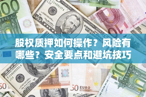 北京股权质押如何操作？风险有哪些？安全要点和避坑技巧？