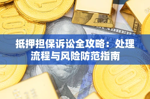 北京抵押担保诉讼全攻略：处理流程与风险防范指南
