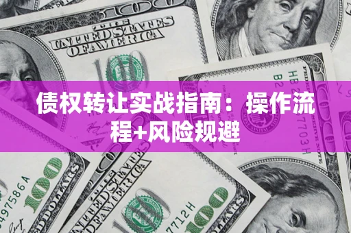 北京债权转让实战指南：操作流程+风险规避