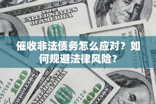 北京催收非法债务怎么应对？如何规避法律风险？