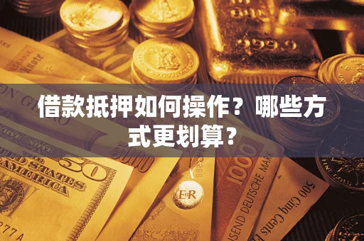 北京借款抵押如何操作？哪些方式更划算？