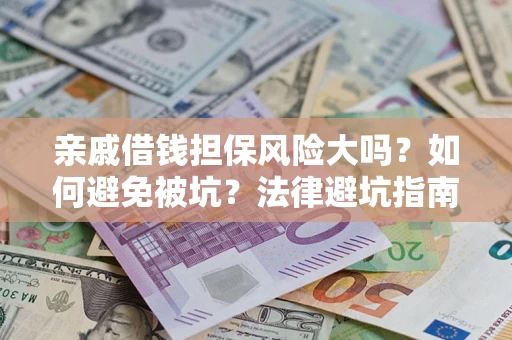 北京亲戚借钱担保风险大吗？如何避免被坑？法律避坑指南