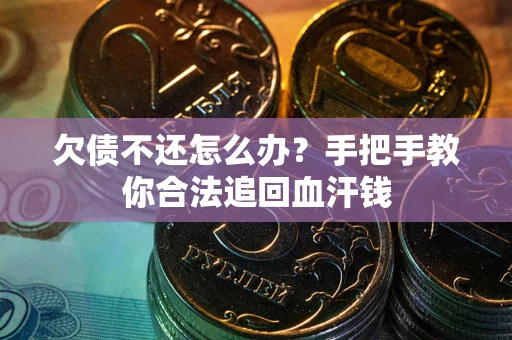 北京欠债不还怎么办?手把手教你合法追回血汗钱 北京欠债不还怎么办?手把手教你合法追回血汗钱