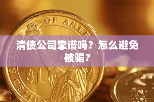 北京清债公司靠谱吗？怎么避免被骗？
