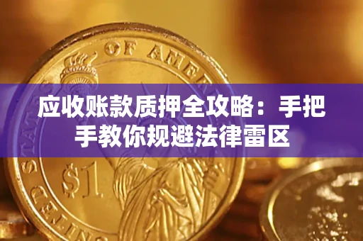北京应收账款质押全攻略：手把手教你规避法律雷区