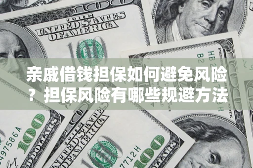 北京亲戚借钱担保如何避免风险？担保风险有哪些规避方法？