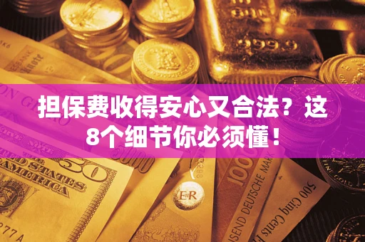 北京担保费收得安心又合法？这8个细节你必须懂！