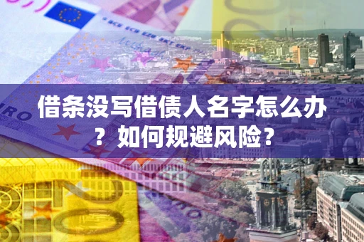 北京借条没写借债人名字怎么办？如何规避风险？