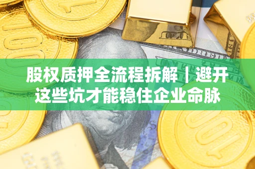 北京股权质押全流程拆解｜避开这些坑才能稳住企业命脉