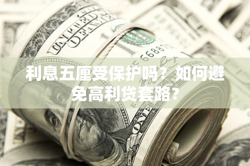 北京利息五厘受保护吗？如何避免高利贷套路？