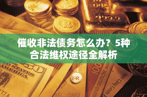 北京催收非法债务怎么办？5种合法维权途径全解析
