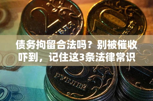 北京债务拘留合法吗?别被催收吓到,记住这3条法律常识 北京债务拘留合法吗?别被催收吓到,记住这3条法律常识