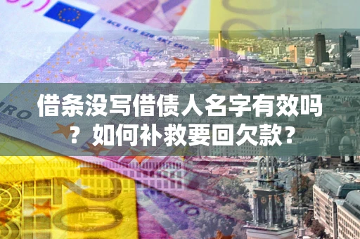 北京借条没写借债人名字有效吗？如何补救要回欠款？