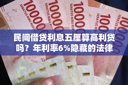 北京民间借贷利息五厘算高利贷吗？年利率6%隐藏的法律风险全解析