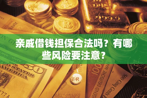 北京亲戚借钱担保合法吗？有哪些风险要注意？