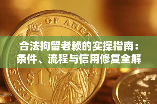 北京合法拘留老赖的实操指南:条件、流程与信用修复全解析 北京合法拘留老赖的实操指南:条件、流程与信用修复全解析