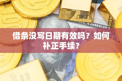 北京借条没写日期有效吗？如何补正手续？